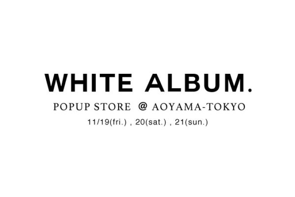WHITE ALBUM.-POP UP STORE @AOYAMA